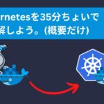 【Kubernetes】を35分ちょいで理解しよう。(概要だけ)