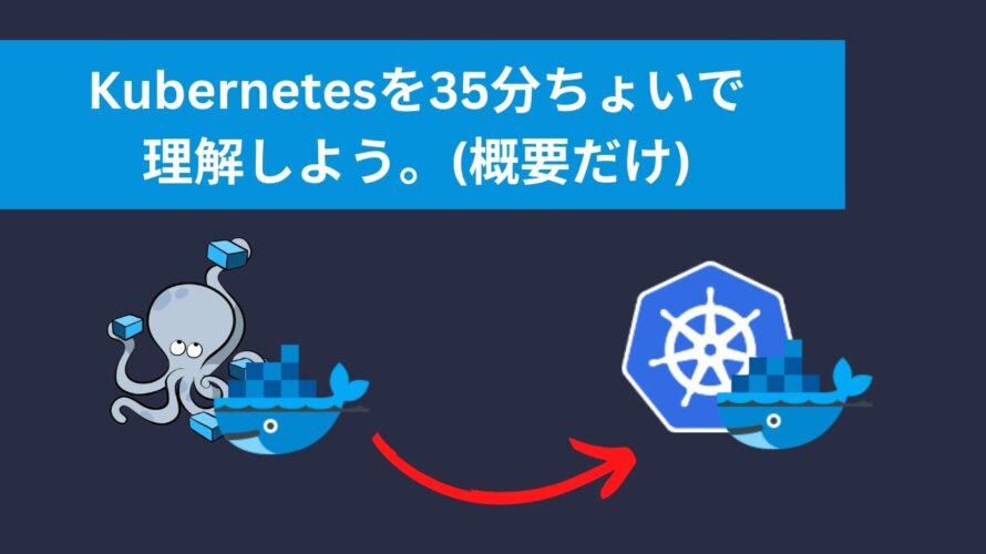 【Kubernetes】を35分ちょいで理解しよう。(概要だけ)