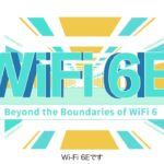 【Wi-Fi 6E】Wi-Fi 6を新たなレベルへ