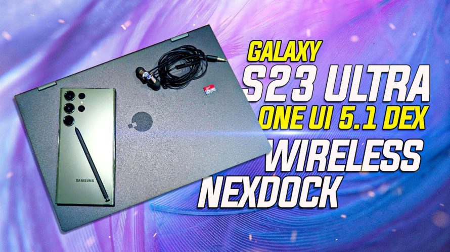 Samsung DEX On Galaxy S23 Ultra One UI 5.1 Get MicroSD Card & Headphone Jack, NexDock Wireless