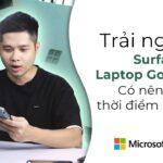 Dùng thực tế Surface Laptop GO 2 – Giá Rẻ so với máy, chỉ 1 điểm chê và cách khắc phục