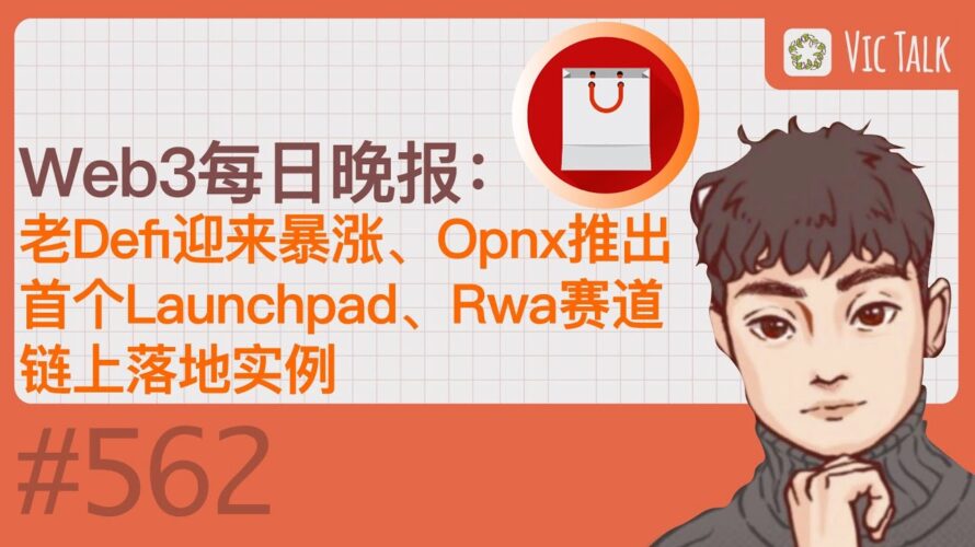 Web3每日晚报:老Defi迎来暴涨、Opnx推出首个Launchpad、Rwa赛道链上落地实例【Vic TALK 第563期】