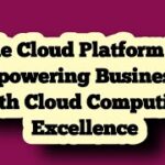 Google Cloud Platform (GCP): Empowering Businesses with Cloud Computing Excellence