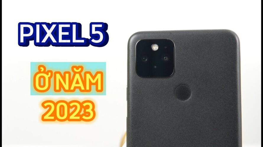 Đánh giá Google Pixel 5 giá quá rẻ ở năm 2023: ƯU – NHƯỢC ĐIỂM ???