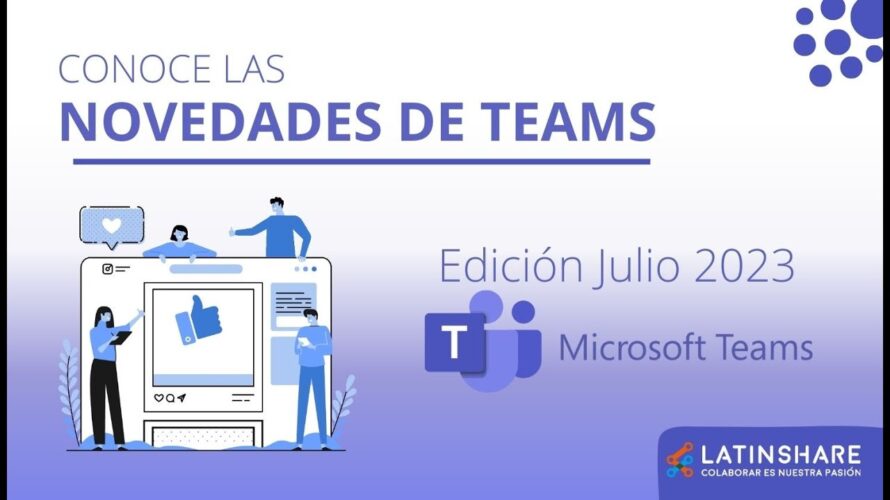 Últimas novedades de Microsoft Teams edición Julio 2023