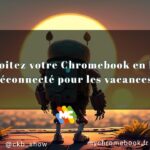CKB SHOW #114 : 🚀🎙️Exploitez votre Chromebook en Mode Déconnecté pour les vacances !