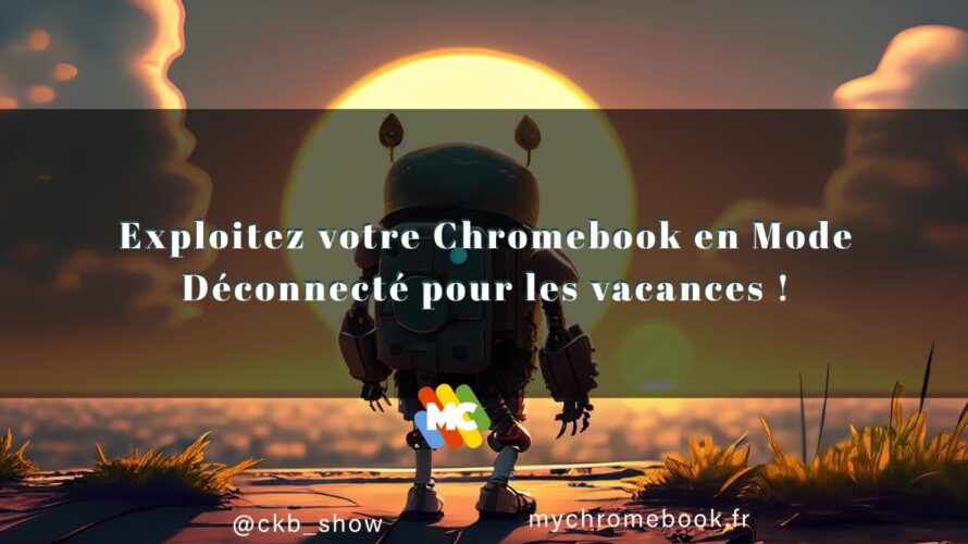 CKB SHOW #114 : 🚀🎙️Exploitez votre Chromebook en Mode Déconnecté pour les vacances !