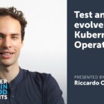 Test and Evolve Your Kubernetes Operators – A Pragmatic Approach