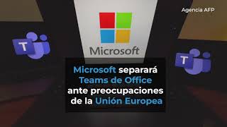 Microsoft separará Teams de Office ante preocupaciones de la Unión Europea
