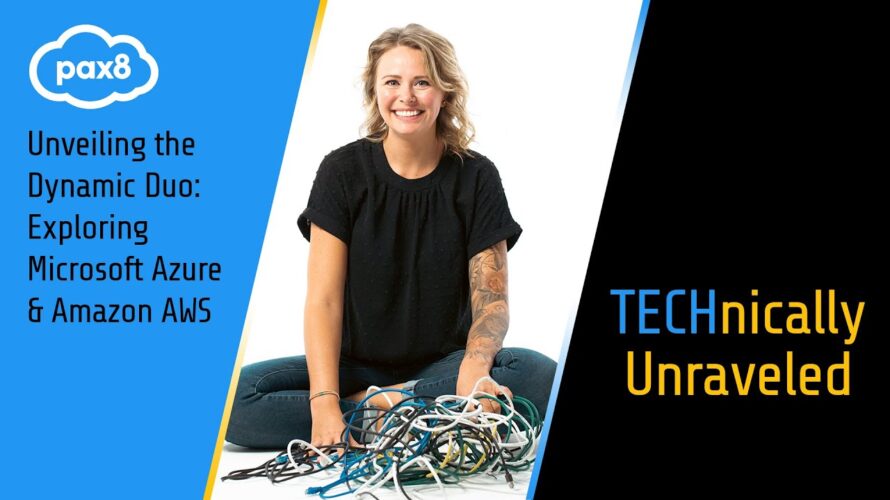 Unveiling the Dynamic Duo: Exploring Microsoft Azure & Amazon AWS | Pax8 – TECHnically Unraveled