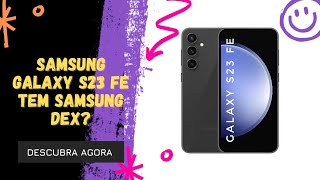 🔴 O SAMSUNG GALAXY S23 FE TEM SAMSUNG DEX?