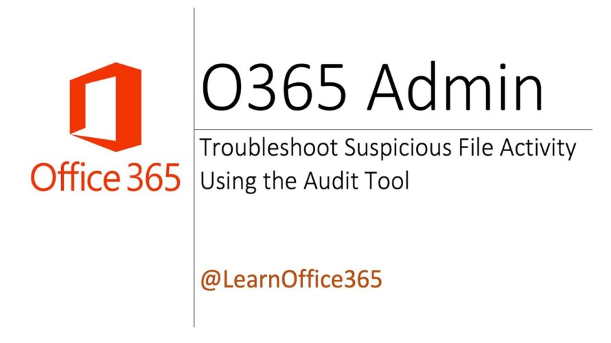 Microsoft Office 365 (Troubleshoot Suspicious File Activity Using Audit Tool)