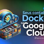 Docker e Google Cloud: Como executar container no Cloud Run