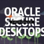 Oracle Secure Desktops: A native VDI offering on Oracle Cloud