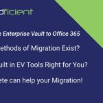 How to Migrate Enterprise Vault to Microsoft Office 365