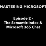MASTERING MICROSOFT – Ep02 – Semantic Index and Microsoft 365 Chat