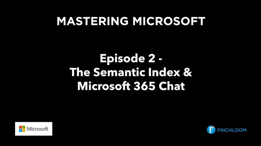 MASTERING MICROSOFT – Ep02 – Semantic Index and Microsoft 365 Chat