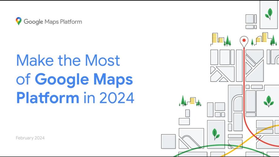 Make the Most of Google Maps Platform in 2024