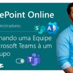 Aula 11 – Adicionando uma Equipe do Microsoft Teams à um site/grupo SharePoint,