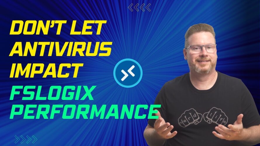 Don’t Let Antivirus Impact FSLogix Performance