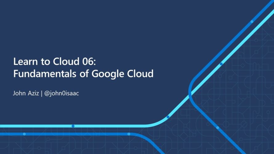 Learn to Cloud 06: Fundamentals of Google Cloud
