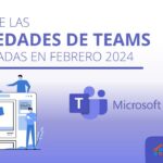 Novedades de Microsoft Teams publicadas en febrero 2024