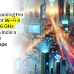 Understanding the Impact of Wi-Fi 6 and the 6 GHz Band on India’s Telecom Landscape