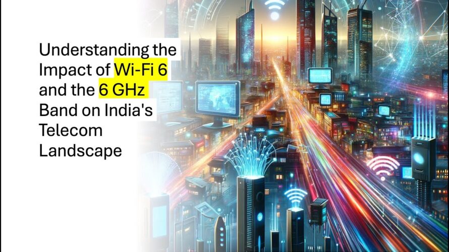 Understanding the Impact of Wi-Fi 6 and the 6 GHz Band on India’s Telecom Landscape