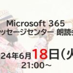 Microsoft 365 メッセージセンター 朗読会 2024/6/18