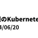 先週のKubernetes – 2024/06/20