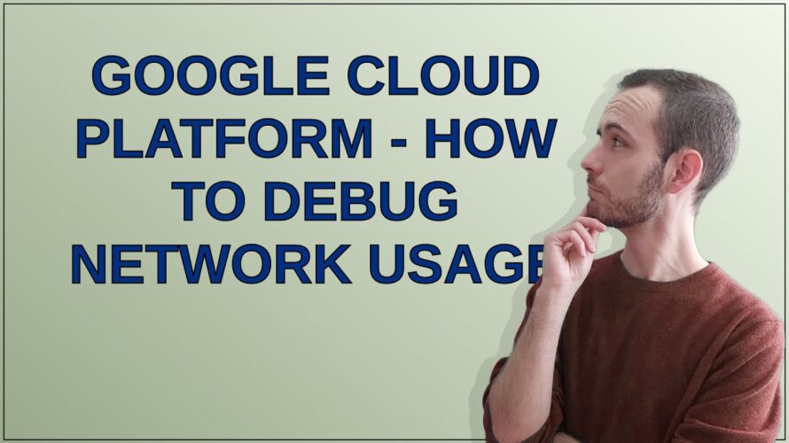 Google Cloud platform – how to debug network usage