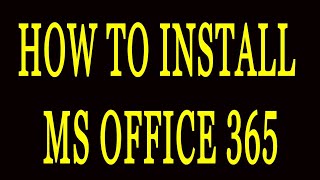 HOW TO INSTALL MS OFFICE 365