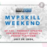 Mvpskill Weekend EP 129 – Product Updates for Microsoft Azure & Power Platform