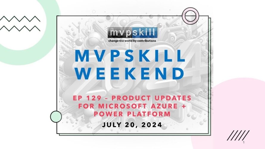 Mvpskill Weekend EP 129 – Product Updates for Microsoft Azure & Power Platform