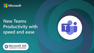 New Teams productivity with speed and ease | Microsoft 365 Community Conference