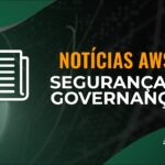 Novidades AWS – Segurança & Governança (Julho/2024)