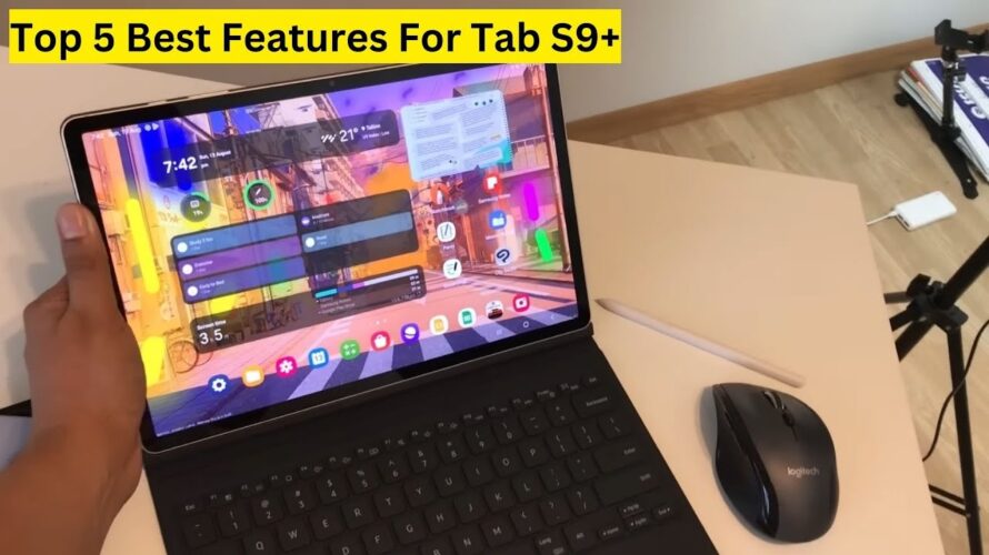 Top 5 Best Features For Samsung Galaxy Tab S9+ Plus