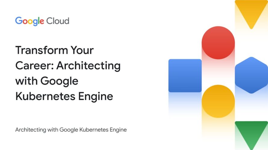 Transform Your Career: Architecting with Google Kubernetes Engine