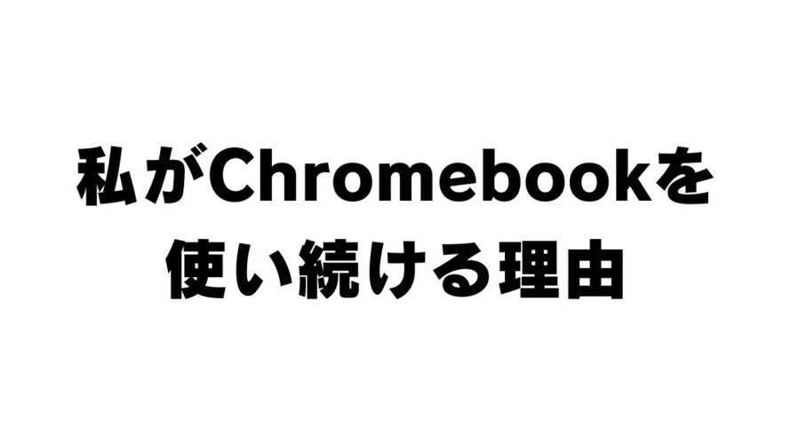 私がChromebookを使い続ける理由