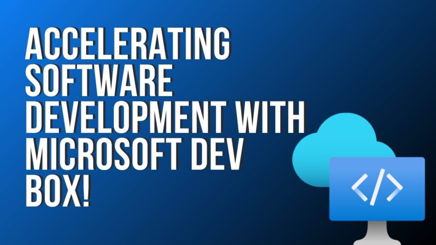 Accelerating Software Development with Microsoft Dev Box
