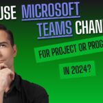 Why Use Microsoft Teams Channels for Project or Program Management in 2024?