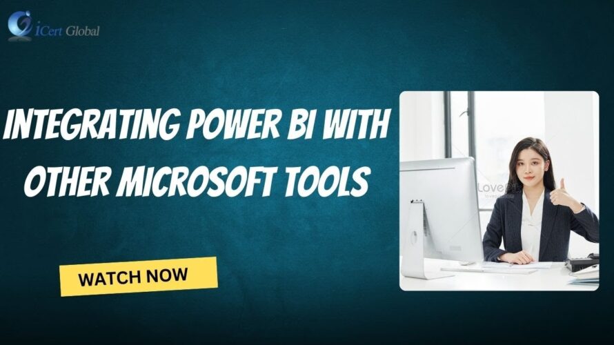 Integrating Power BI with Other Microsoft Tools | iCert Global