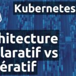 Kubernetes 002 – Architecture : déclaratif vs impératif