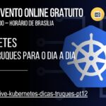 Kubernetes: dicas e truques para o dia a dia | 12a edição
