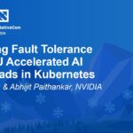 Enabling Fault Tolerance for GPU Accelerated AI Workloads in Kubernetes – A. Singh & A. Paithankar