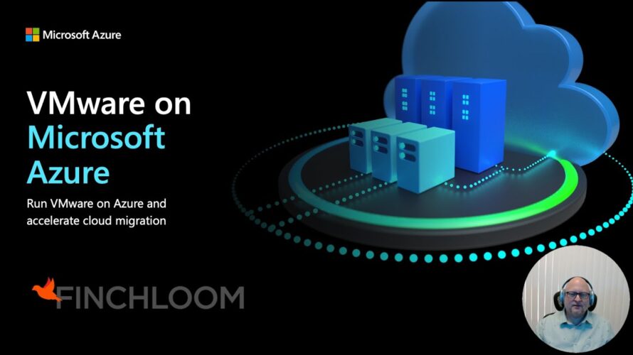 FINCHLOOM WEBINAR – Azure VMware Solution Run VMware on Azure and accelerate cloud migration