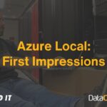 Real World IT: Azure Local First Impressions