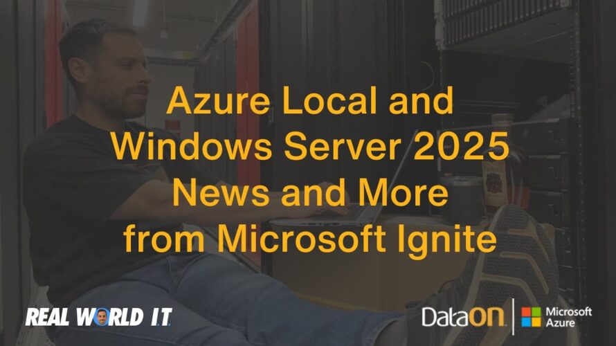 Real World IT: Azure Local & Windows Server 2025 News and More from Microsoft ignite