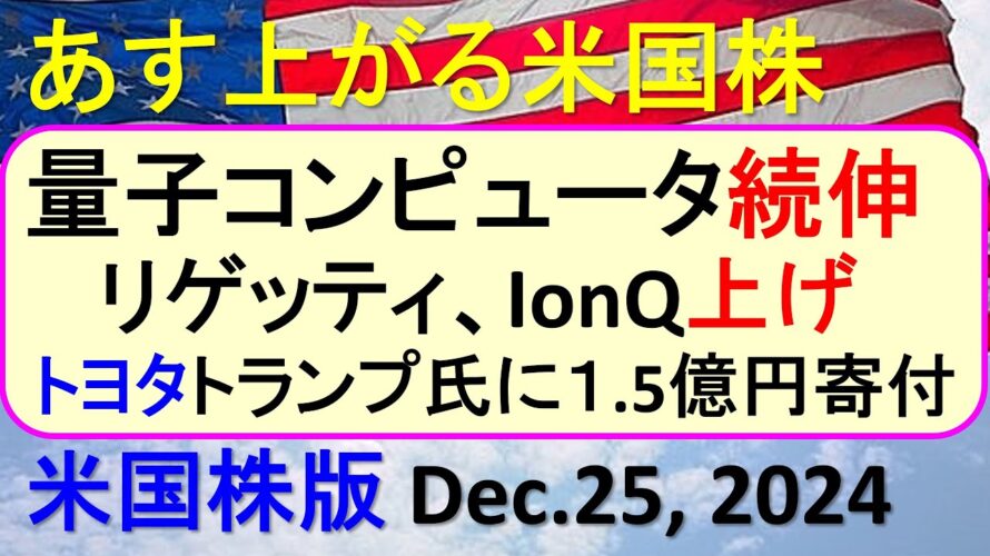 米国株の株式投資。量子コンピュータ続伸。リゲッティ、IonQ上げ。トヨタトランプ氏に寄付~あす上がる株米国版。Dec. 25, 2024。最新のアメリカ株価と株式投資。高配当株やデイトレ情報も