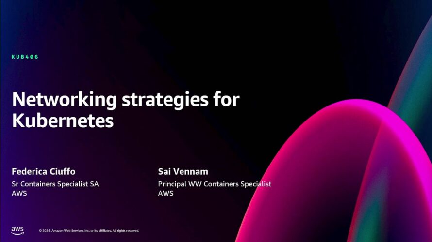AWS re:Invent 2024 – Networking strategies for Kubernetes (KUB406)
